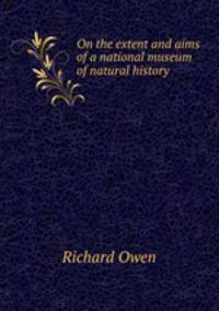 On the extent and aims of a national museum of natural history