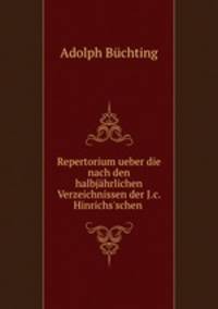 Repertorium ueber die nach den halbjahrlichen Verzeichnissen der J.c. Hinrichs