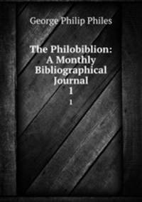 The Philobiblion: A Monthly Bibliographical Journal. 1
