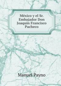Mexico y el Sr. Embajador Don Joaquin Francisco Pacheco