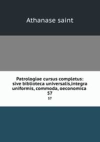Patrologiae cursus completus: sive biblioteca universalis,integra uniformis, commoda, oeconomica .. 57