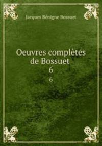 Oeuvres compltes de Bossuet .. 6