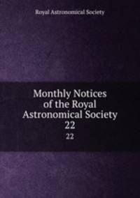Monthly Notices of the Royal Astronomical Society. 22