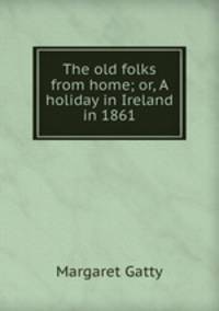 The old folks from home; or, A holiday in Ireland in 1861