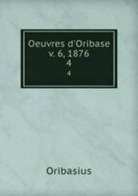 Oeuvres d`Oribase v. 6, 1876. 4