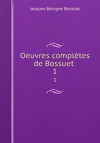 Oeuvres compltes de Bossuet .. 1