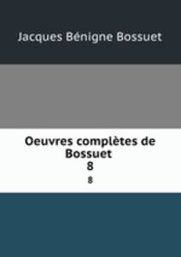 Oeuvres compltes de Bossuet .. 8