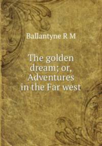 The golden dream; or, Adventures in the Far west