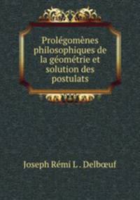 Prolegomenes philosophiques de la geometrie et solution des postulats