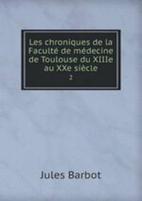Les chroniques de la Faculte de medecine de Toulouse du XIIIe au XXe siecle
