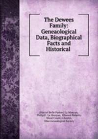 The Dewees Family: Geneaological Data, Biographical Facts and Historical .
