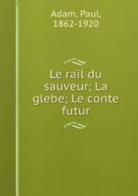 Le rail du sauveur; La glebe; Le conte futur