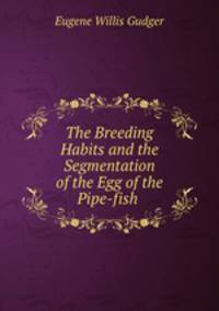 The Breeding Habits and the Segmentation of the Egg of the Pipe-fish .