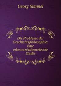 Die Probleme der Geschichtsphilosophie: Eine erkenntnistheoretische Studie