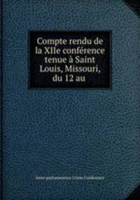 Compte rendu de la XIIe conference tenue a Saint Louis, Missouri, du 12 au .