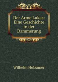 Der Arme Lukas: Eine Geschichte in der Dammerung