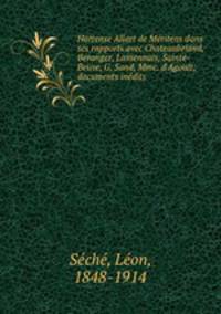 Hortense Allart de Meritens dans ses rapports avec Chateaubriand, Beranger, Lamennais, Sainte-Beuve, G. Sand, Mme. d