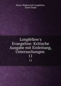Longfellow`s Evangeline: Kritische Ausgabe mit Einleitung, Untersuchungen .. 11