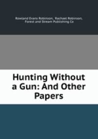 Hunting Without a Gun: And Other Papers