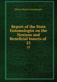 Report of the State Entomologist on the Noxious and Beneficial Insects of .. 23