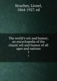 The world`s wit and humor; an encyclopedia of the classic wit and humor of all ages and nations. 1