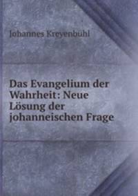 Das Evangelium der Wahrheit. Neue Lsung der johanneischen Frage Volume 2