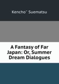 A Fantasy of Far Japan: Or, Summer Dream Dialogues