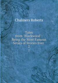 Tales from "Blackwood": Being the Most Famous Series of Stories Ever .. 2