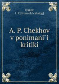 А.П. Чехов в понимании критики: материалы для характеристики его творчества