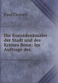 Die Kunstdenkmaler der Stadt und des Kreises Bonn: Im Auftrage des .