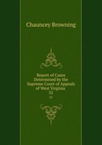 Report of Cases Determined by the Supreme Court of Appeals of West Virginia .. 55