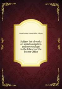 Subject list of works on aerial navigation and meteorology, in the Library of the Patent Office