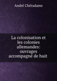 La colonisation et les colonies allemandes: ouvrages accompagne de huit .