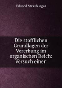 Die stofflichen Grundlagen der Vererbung im organischen Reich: Versuch einer .