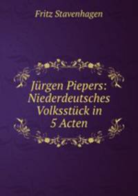 Jurgen Piepers: Niederdeutsches Volksstuck in 5 Acten