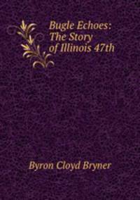 Bugle Echoes: The Story of Illinois 47th