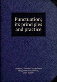 Punctuation; its principles and practice