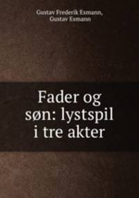 Fader og son: lystspil i tre akter