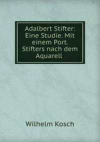 Adalbert Stifter: Eine Studie. Mit einem Port. Stifters nach dem Aquarell .