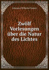 Zwolf Vorlesungen uber die Natur des Lichtes