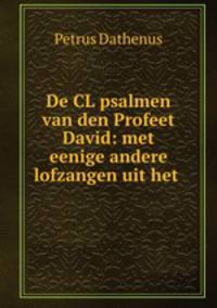 De CL psalmen van den Profeet David: met eenige andere lofzangen uit het .