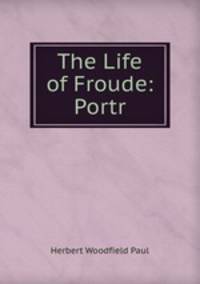 The Life of Froude: Portr.