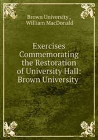 Exercises Commemorating the Restoration of University Hall: Brown University .