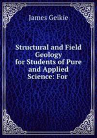 Structural and Field Geology for Students of Pure and Applied Science: For .