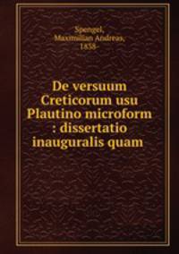 De versuum Creticorum usu Plautino microform : dissertatio inauguralis quam .