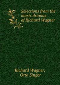 Selections from the music dramas of Richard Wagner