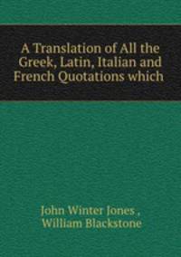 A Translation of All the Greek, Latin, Italian and French Quotations which .