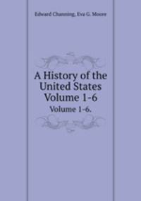 A History of the United States. Volume 1-6.