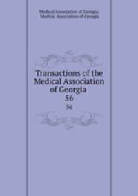 Transactions of the Medical Association of Georgia .. 56