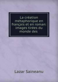 La cration mtaphorique en franais et en roman: images tires du monde des .